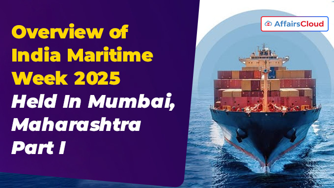 Overview of India Maritime Week 2025 Held from October 27 to 31, 2025, in Mumbai, Maharashtra – Part I
