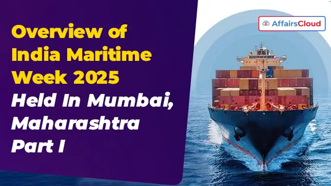 Overview of India Maritime Week 2025 Held from October 27 to 31, 2025, in Mumbai, Maharashtra – Part I
