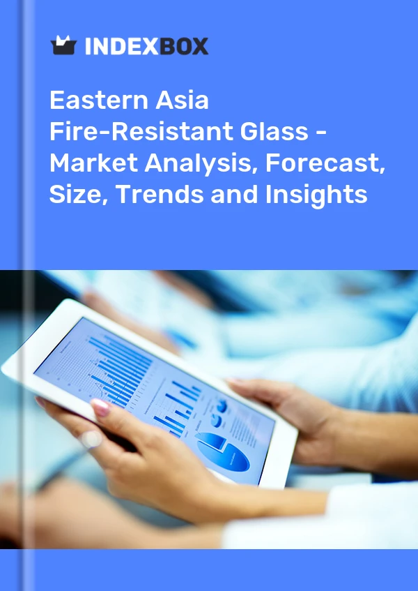 Fire-Resistant Glass Market in Eastern Asia | Report - IndexBox